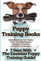 Puppy Training Books: Housebreaking Your Puppy, Crate Training Puppies, Obedience Training, And Clicker Training In 7 Days With The Essential Puppy Training Guide! (2 BONUS EBOOKS INCLUDED!) 1530057264 Book Cover