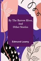 By the Barrow River: And Other Stories 1512240885 Book Cover