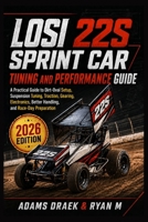 Losi 22s Sprint Car Tuning And Performance Guide: A Practical Guide to Dirt-Oval Setup, Suspension Tuning, Traction, Gearing, Electronics, Better Handling, and Race-Day Preparation B0HB2JDQK1 Book Cover