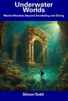 Underwater Worlds: Marine Wonders Beyond Snorkeling and Diving B0CDN9DW58 Book Cover