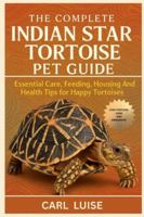 THE COMPLETE INDIAN STAR TORTOISE PET GUIDE: Essential Care, Feeding, Housing And Health Tips for Happy Tortoises B0G31QJQ6W Book Cover