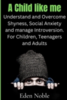 A Child like me: Understanding and Overcoming Anxiety, Shyness, and managing Introversion B0BSC6Q66R Book Cover