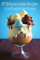 97 Delicious Gelato Recipes: A Cool Treat for Every Occasion B0C9KMWVRW Book Cover