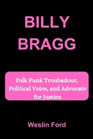 BILLY BRAGG: Folk Punk Troubadour, Political Voice, and Advocate for Justice B0FPM36TV9 Book Cover