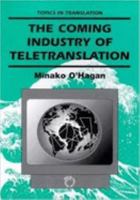 The Coming Industry of Teletranslation: Overcoming Communication Barriers Through Telecommunication (Topics in Translation, 4) 1853593265 Book Cover