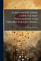 Fundamente Einer Christlichen Philosophie: Abdruck Des Ersten Buches Meiner Philosophie Des Rechts, Zweiter Aufl. Mit Zugabe Neuer Kapitel 1248863216 Book Cover