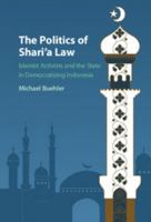 The Politics of Shari'a Law: Islamist Activists and the State in Democratizing Indonesia 1107130220 Book Cover