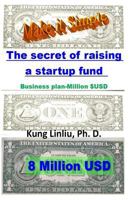 Make It Simple! the Secret of Raising a Startup Fund: Business Plan-Million $usd 1729184073 Book Cover