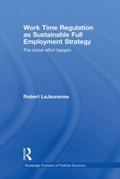 Work Time Regulation as Sustainable Full Employment Strategy: The Social Effort Bargain 0415530237 Book Cover