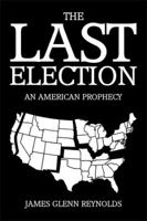 The Last Election: An American Prophecy 1499026412 Book Cover