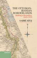 Ottoman-Iranian Borderlands: Making a Boundary, 1843-1914 1107033659 Book Cover