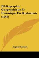 Bibliographie Ga(c)Ographique Et Historique Du Boulonnais, (A0/00d.1868) 2012526012 Book Cover