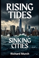 RISING TIDES SINKING CITIES: The Sea Level Rise, Disappearing Cities, and the Fight for a Drowning Planet B0H78HWX5Q Book Cover