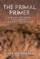 The Primal Primer: Survive Anything, Slay Anxiety, and Exit the System B0BGNGNX6Y Book Cover