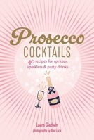 Prosecco Cocktails: 40 recipes for spritzes, sparklers & party drinks 1788797566 Book Cover