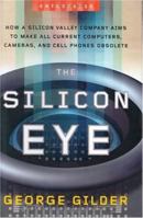 The Silicon Eye: How a Silicon Valley Company Aims to Make All Current Computers, Cameras, and Cell Phones Obsolete (Enterprise) 0393057631 Book Cover