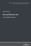 On an Electric Arc: Andrzej Bobkowski Writing (Cross-Roads) 3631816995 Book Cover