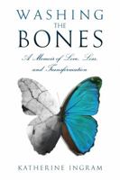 Washing the Bones: A Memoir of Love, Loss, and Transformation 0615833772 Book Cover