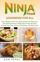 Ninja Foodi Cookbook For All: Easy Recipes With Your Ninja Foodie For Beginners and Advanced Users. Bake, Broil, Pressure Cook, TenderCrisp Cook, Air Fry, Dehydrate, and Many More B08RC5RJV3 Book Cover