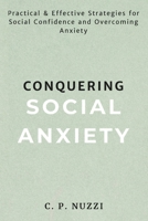 Conquering Social Anxiety: Practical & Effective Strategies for Social Confidence and Overcoming Anxiety B0F21KJ51K Book Cover