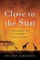 Close to the Sun: The Journey of a Pioneer Heart Surgeon 0795353405 Book Cover