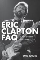 Eric Clapton FAQ: All That's Left to Know About Slowhand 1617134546 Book Cover