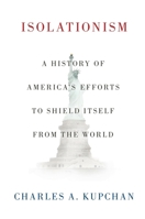 Isolationism: A History of America's Efforts to Shield Itself from the World 0197642616 Book Cover