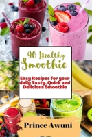 90 Healthy Smoothie: Easy Recipes for your daily Tasty, Quick and Delicious Smoothie B0BW2K9B8T Book Cover