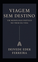 Viagem Sem Destino – Um Monólogo Poético no Trem da Vida (Portuguese Edition) B0FMT1PM2Z Book Cover