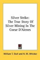 Silver Strike: The True Story Of Silver Mining In The Coeur D'Alenes 1163188905 Book Cover