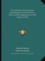 Die Votivhand; Die Romischen Ansiedelungen In Der Ostschweiz; Die Romischen Alpenstrassen In Der Schweiz (1856) 1167554531 Book Cover