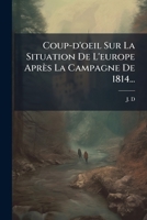 Coup-D'Oeil Sur La Situation de L'Europe Apres La Campagne de 1814... 2013446942 Book Cover