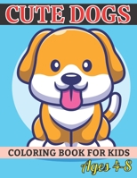 Cute Dogs Coloring Book For Kids Ages 4-8: Coloring and Activity Pages for Children Who Love Cute Animals, Gift for Boys and Girls with Dogs & Puppies. Adorable Cartoon Dogs & Puppies.. B09S69MJ7Z Book Cover