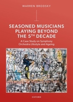 Seasoned Musicians Playing Beyond the 5th Decade: A Case Study on Symphony Orchestra Lifestyle and Ageing 0198956479 Book Cover