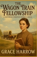 The Wagon Train Fellowship B0F59GMFMJ Book Cover