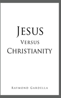 Jesus Versus Christianity 1662808399 Book Cover