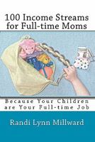 100 Income Streams for Full-time Moms: Because Your Children are Your Full-time Job 0982733410 Book Cover