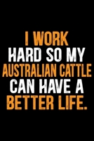 I Work Hard So My Australian Cattle Can Have a Better Life: Cool Australian Cattle Dog Journal Notebook - Australian Cattle Puppy Lover Gifts - Funny Australian Cattle Dog Notebook - Australian Cattle 1676965181 Book Cover