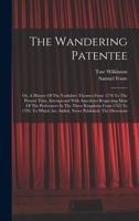 The Wandering Patentee: Or, A History Of The Yorkshire Theatres From 1770 To The Present Time, Interspersed With Anecdotes Respecting Most Of The ... Are Added, Never Published, The Diversions 1016751788 Book Cover