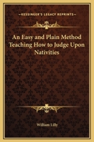 An Easy and Plain Method Teaching How to Judge Upon Nativities 1162632194 Book Cover