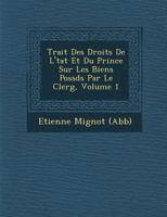 Trait Des Droits de L' Tat Et Du Prince Sur Les Biens Poss D S Par Le Clerg, Volume 1 1286930650 Book Cover