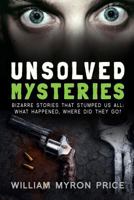 Unsolved Mysteries: Bizarre Stories That Stumped Us All: What Happened, Where Did They Go? 1975702549 Book Cover