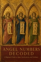 Angel Numbers Decoded: A Beginner's Guide to Signs, Synchronicity, and Guidance B0HCCHFRZS Book Cover