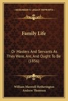 Family Life: Or, Masters and Servants as They Were, Are, and Ought to Be, by W.M. Hetherington and A. Thomson 1104054833 Book Cover