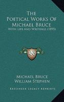 The Poetical Works of Michael Bruce: With Life and Writings (Classic Reprint) 1014696747 Book Cover