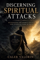 DISCERNING SPIRITUAL ATTACKS: RECOGNIZING THE ENEMY’S TACTICS AND STANDING FIRM IN FAITH B0H6V5XZKV Book Cover