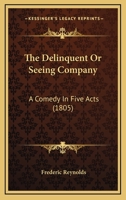 The Delinquent; Or, Seeing Company, a Comedy in Five Acts 1241025940 Book Cover
