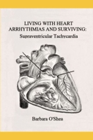 Living with Heart Arrhythmias and Surviving: Supraventricular Tachycardia 0884930564 Book Cover