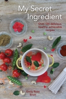 My Secret Ingredient: Over 120 Delicious, Healthy, Achievable Recipes 0994407807 Book Cover