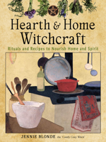 Hearth and Home Witchcraft: Rituals and Recipes to Nourish Home and Spirit 1578637732 Book Cover
